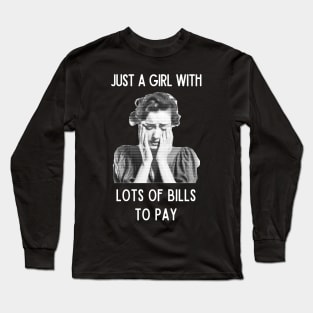 Just a girl with lots of bills to pay Long Sleeve T-Shirt